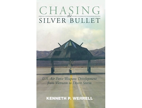 Livro Chasing the Silver Bullet US Air Force Weapons Development from Vietnam to Desert Storm de Kenneth P Werrell (Inglês)