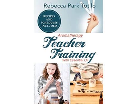 Livro Aromatherapy Teacher Training With Essential Oil de Rebecca Park Totilo (Inglês)