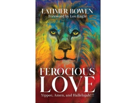 Livro Ferocious Love Yippee, Amen, and Hallelujah!!! de Latimer Bowen (Inglês - Capa Dura)