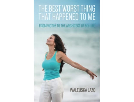 Livro The Best Worst Thing That Happened To Me From Victim To The Architect Of My Life De Waleuska Lazo (inglês)