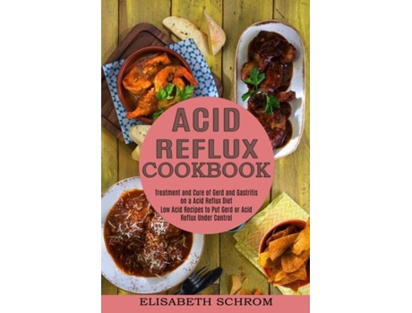 Livro Acid Reflux Cookbook Low Acid Recipes To Put Gerd Or Acid Reflux Under Control De Elisabeth Schrom (inglês)