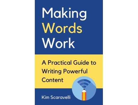 Livro Making Words Work A Practical Guide To Writing Powerful Content De Kim Scaravelli (inglês)