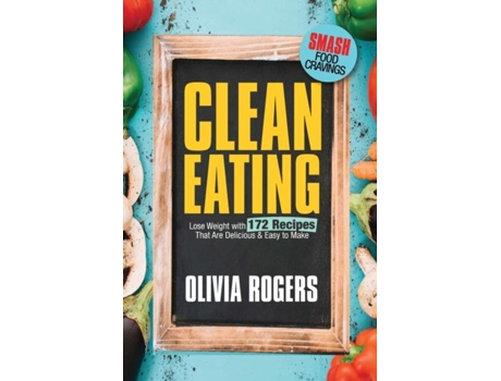 Livro Clean Eating Lose Weight With 172 Recipes That Are Delicious Amp Easy To Make De Olivia Rogers (inglês)