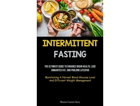 Livro Intermittent Fasting The Ultimate Guide To Enhance Brain Health, Lose Unwanted Fat, And Prolong Lifespan de Winston-Francois Fleury (Inglês)