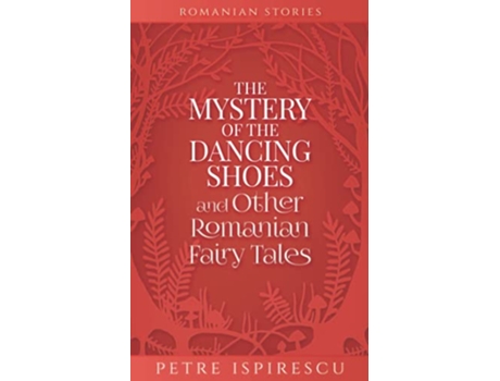 Livro The Mystery of the Dancing Shoes and Other Romanian Fairy Tales Romanian Stories de Petre Ispirescu (Inglês)