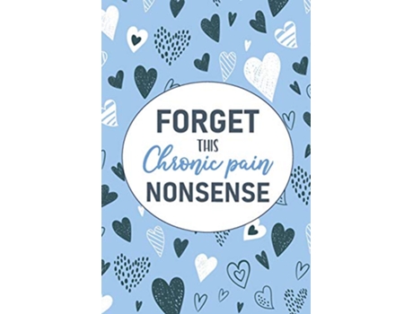 Livro Forget This Chronic Pain Nonsense A Pain Symptom Tracking Journal for Chronic Pain Illness de Wellness Warrior Press (Inglês)