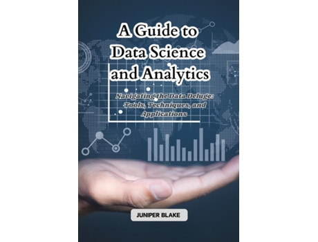 Livro A Guide to Data Science and Analytics Navigating the Data Deluge Tools, Techniques, and Applications de Juniper Blake (Inglês)