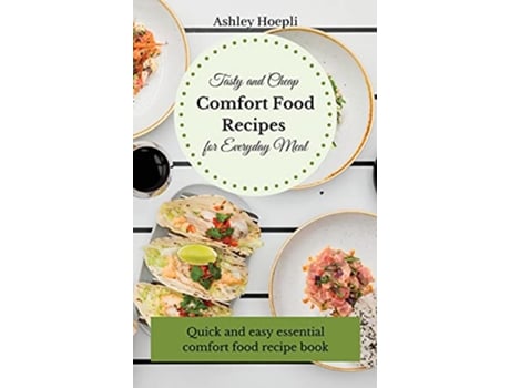 Livro Tasty and Cheap Comfort Food Recipes for Everyday Meal Quick and easy essential comfort food recipe book de Ashley Hoepli (Inglês)