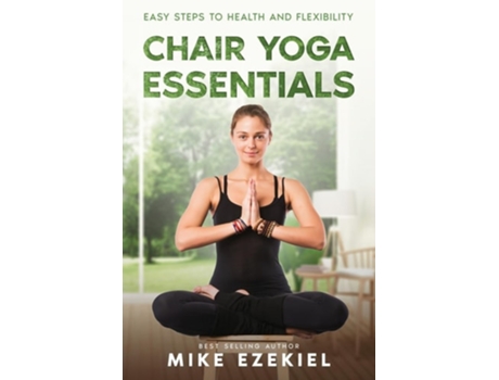 Livro Chair Yoga Essentials Easy Steps to Health and Flexibility de Mike Ezekiel (Inglês)