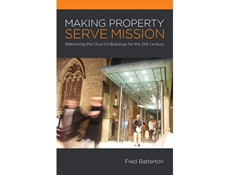 Livro Making Property Serve Mission Rethinking the Churchs Buildings for the 21st Century de Fred Batterton (Inglês)