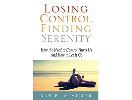 Livro Losing Control Finding Serenity How the Need to Control Hurts Us And How to Let It Go de Daniel A Miller (Inglês)