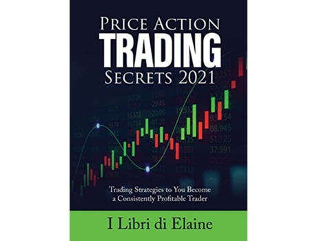 Livro Price Action Trading Secrets 2021 Trading Strategies to You Become a Consistently Profitable Trader de I Libri Di Elaine (Inglês)
