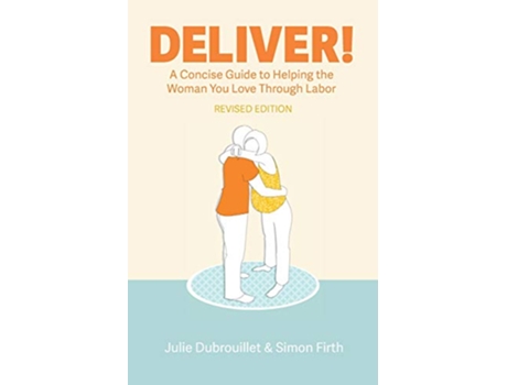 Livro Deliver A Concise Guide to Helping the Woman You Love Through Labor de Julie Dubrouillet Simon Firth (Inglês)