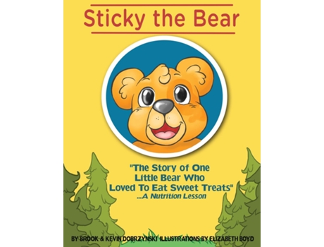 Livro Sticky The Bear The Story Of One Little Bear Who Loved To Eat Sweet Treats...a Nutrition Lesson De Brook Dobrzynski (inglês)