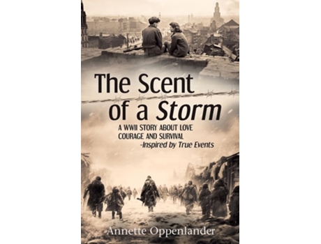 Livro The Scent Of A Storm A Wwii Story About Love, Courage And Survival De Annette Oppenlander (inglês)