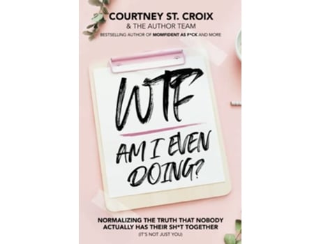 Livro WTF Am I Even Doing Normalizing The Truth That Nobody Actually Has Their Sht Together Its Not Just You de Courtney St Croix (Inglês)