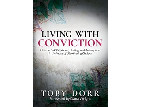 Livro Living With Conviction Unexpected Sisterhood Healing and Redemption in the Wake of LifeAltering Choices de Toby Dorr (Inglês)
