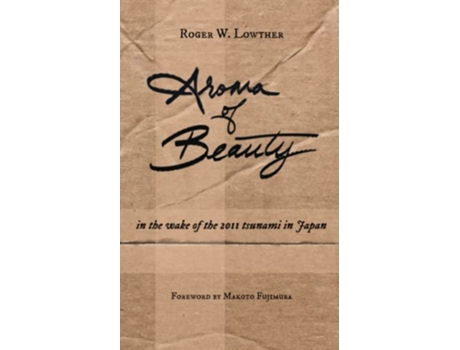 Livro Aroma of Beauty in the wake of the 2011 tsunami in Japan de Roger W Lowther (Inglês)