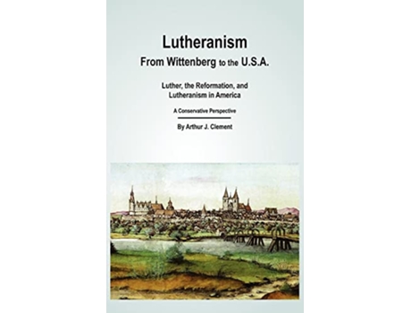 Livro Lutheranism From Wittenberg to the USA de Arthur J Clement (Inglês)