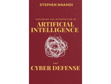 Livro Exploring The Intersection Of Artificial Intelligence And Cyber Defense de Stephen Nnamdi (Inglês - Capa Dura)
