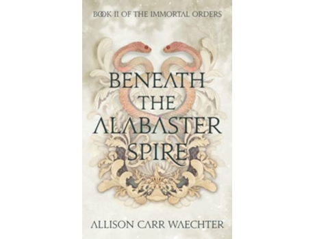 Livro Beneath the Alabaster Spire The Immortal Orders de Allison Carr Waechter (Inglês)