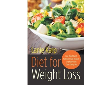 Livro Diet For Weight Loss Lose Weight With Nutritious Kale Recipes, And Follow The Clean Eating Diet De Lanie Karp E Soucie Eura (inglês)