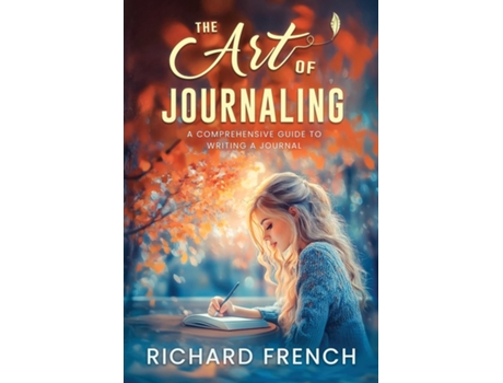 Livro The Art of Journaling A Comprehensive Guide to Writing a Journal de Richard French (Inglês)