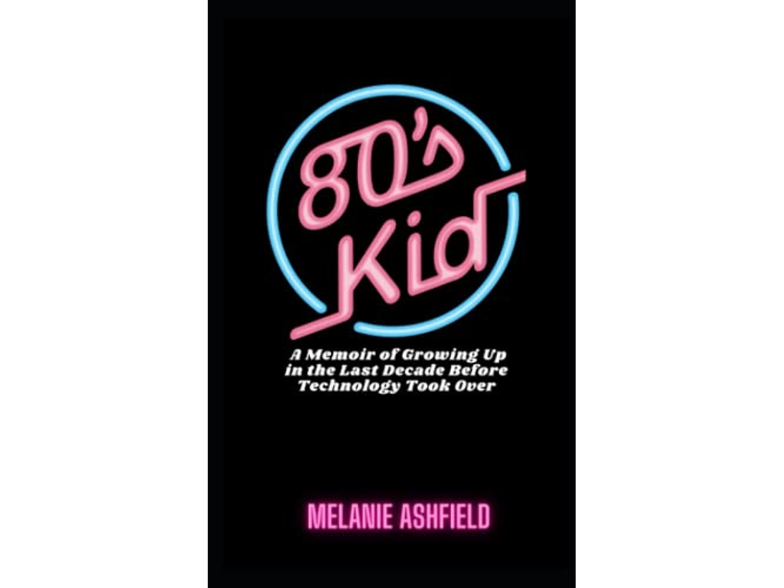 Livro 80s Kid A Memoir of Growing up in the Last Decade Before Technology Took Over de Melanie Ashfield (Inglês)