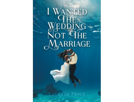 Livro I Wanted The Wedding Not The Marriage de LaVetta Price (Inglês)
