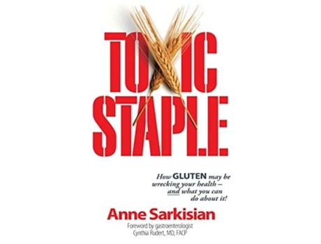 Livro Toxic Staple How Gluten May Be Wrecking Your Health And What You Can Do about It de Anne J Sarkisian (Inglês)