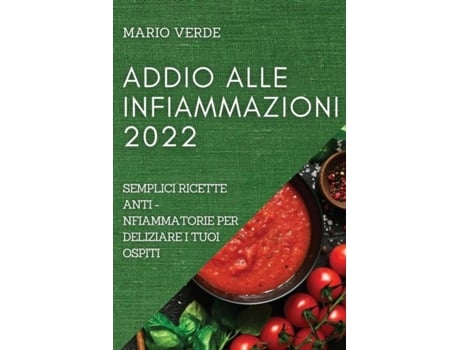 Livro Addio Alle Infiammazioni 2022 Semplici Ricette Anti-infiammatorie Per Deliziare I Tuoi Ospiti De Mario Verde (inglês)