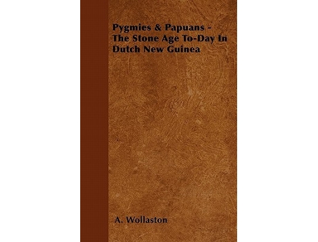 Livro Pygmies Papuans The Stone Age ToDay In Dutch New Guinea de A Wollaston (Inglês)