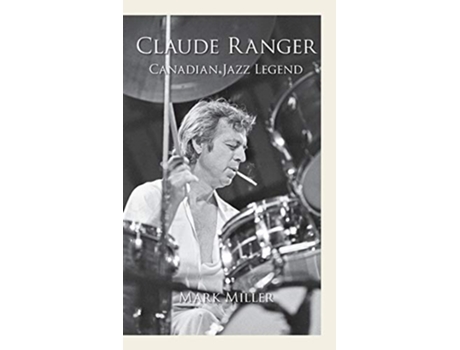 Livro Claude Ranger Canadian Jazz Legend de Mark Miller MD (Inglês)