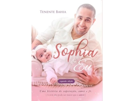Livro Sophia Eu - Uma História De Superação, Amor E Fé De Tenente Bahia (português Do Brasil)