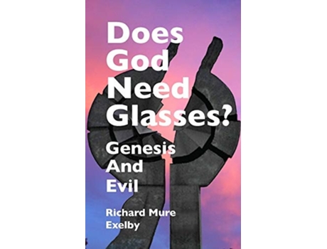 Livro Does God Need Glasses? Evil And Genesis De Richard Mure Exelby (inglês)