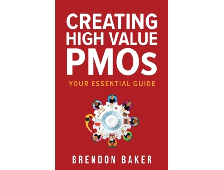 Livro Creating High Value PMOs: Your Essential Guide Brendon Baker (Inglês)