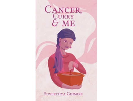 Livro Cancer, Curry Amp Me De Suvekchya Ghimire (inglês - Capa Dura)