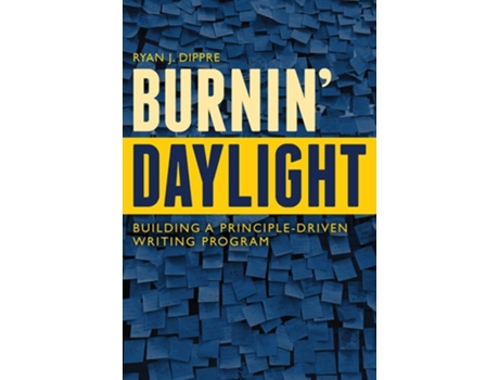 Livro Burnin Daylight Building a Principle-Driven Writing Program de Ryan J Dippre (Inglês)