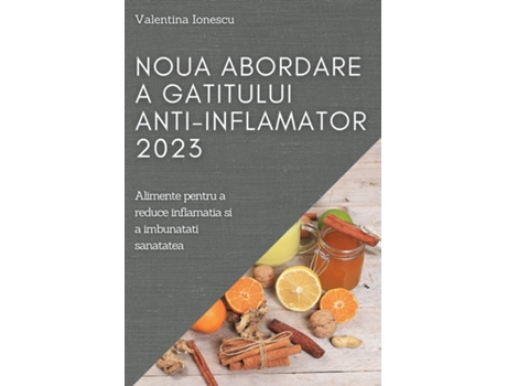 Livro Noua Abordare A Gatitului Anti-inflamator 2023 Alimente Pentru A Reduce Inflamatia Si A Imbunatati Sanatatea De Valentina Ionescu (inglês)
