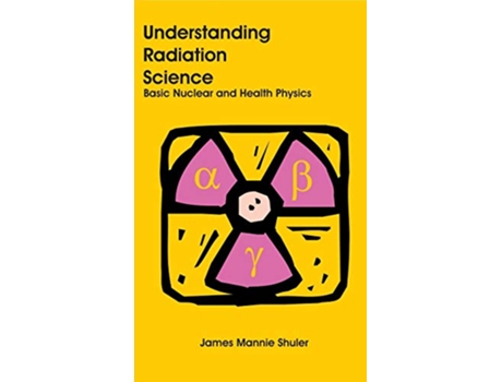Livro Understanding Radiation Science de James Mannie Shuler (Inglês - Capa Dura)