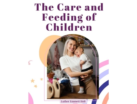 Livro The Care and Feeding of Children A Catechism for the Use of Mothers and Childrens Nurses de Luther Emmett Holt (Inglês)