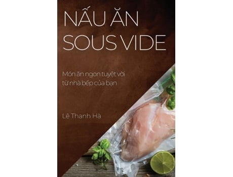 Livro N?u an Sous Vide Món an ngon tuy?t v?i t? nhà b?p c?a b?n de Lê Thanh Hà (Inglês)