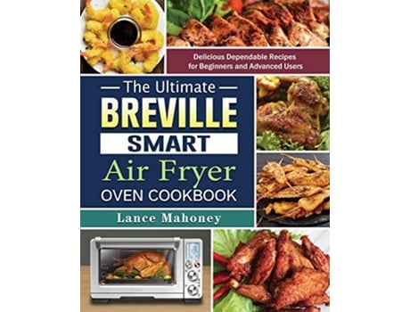 Livro The Ultimate Breville Smart Air Fryer Oven Cookbook Delicious Dependable Recipes for Beginners and Advanced Users de Lance Mahoney (Inglês)