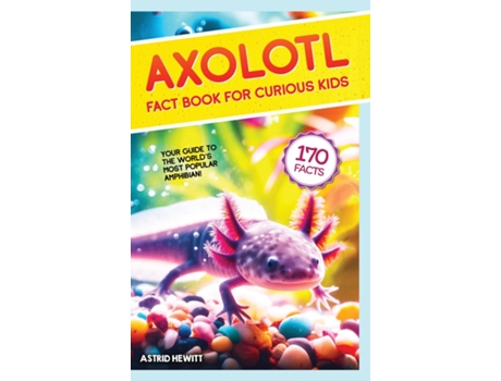 Livro Axolotl Fact Book For Curious Kids Discover 170 Surprising Secrets About The Worlds Cutest Amphibian de Astrid Hewitt (Inglês)