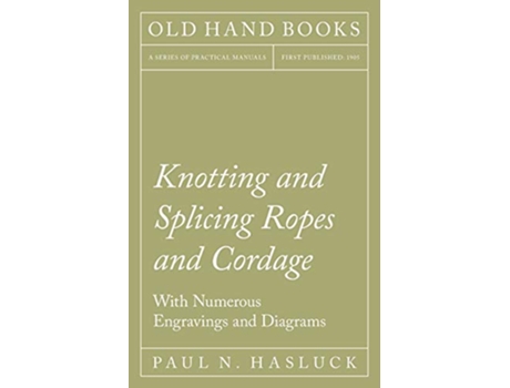 Livro Knotting and Splicing Ropes and Cordage With Numerous Engravings and Diagrams de Paul N Hasluck (Inglês)