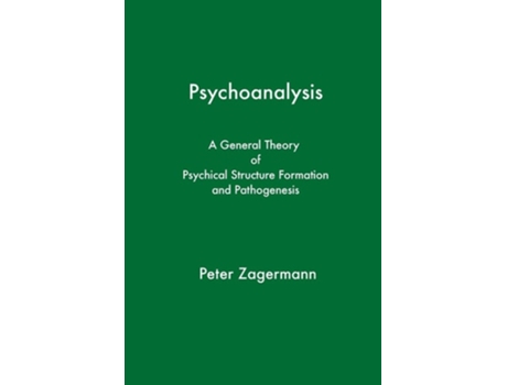 Livro Psychoanalysis A General Theory Of Psychical Structure Formation And Pathogenesis De Peter Zagermann (inglês)