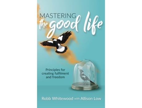 Livro Mastering the Good Life: Principles for Creating Fulfilment and Freedom Allison Grace Low, Robb Whitewood (Inglês)