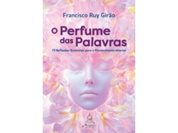 Livro O Perfume Das Palavras 73 Reflexões Essenciais Para O Florescimento Interior De Francisco Ruy Girão (português)