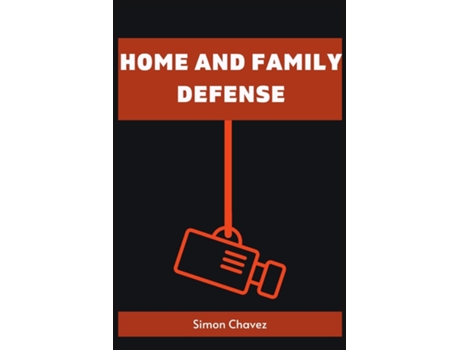 Livro HOME AND FAMILY DEFENSE Safeguarding Your Loved Ones and Property de Simon Chavez (Inglês)