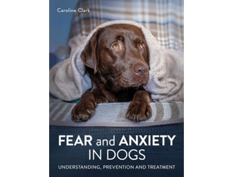 Livro Fear and Anxiety in Dogs de Caroline Clark (Inglês)